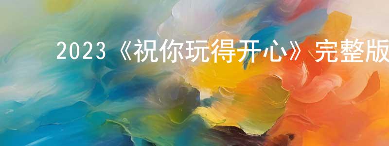 ﻿2023《祝你玩得开心》完整版电影/在线观看/百度云-美剧天堂 ﻿陈中凡的blog